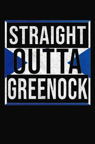 Straight Outta Greenock: Greenock Notebook Journal 6x9 Personalized Gift For Scottish From Scotland