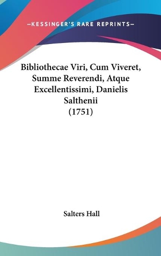 Bibliothecae Viri, Cum Viveret, Summe Reverendi, Atque Excellentissimi, Danielis Salthenii (1751)