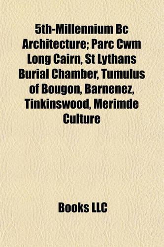 5th-Millennium BC Architecture: Parc Cwm Long Cairn, St Lythans Burial Chamber, Tumulus of Bougon, Barnenez, Tinkinswood, Merimde Culture(English)