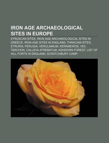 Iron Age Archaeological Sites in Europe: Etruscan Sites, Iron Age Archaeological Sites in Greece, Iron Age Sites in England, Thracian Sites(English)