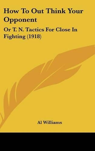 How to Out Think Your Opponent: Or T. N. Tactics for Close in Fighting (1918)
