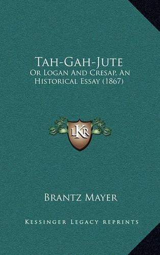 Tah-Gah-Jute: Or Logan and Cresap, an Historical Essay (1867)(English)