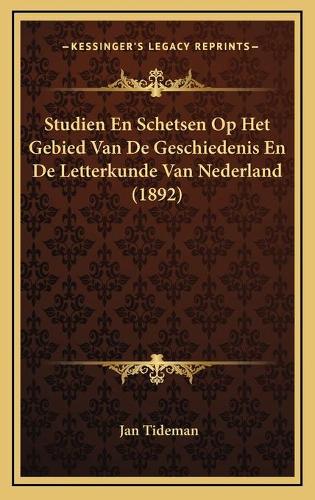 Studien En Schetsen Op Het Gebied Van De Geschiedenis En De Letterkunde Van Nederland (1892)