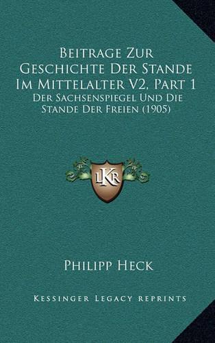 Beitrage Zur Geschichte Der Stande Im Mittelalter V2, Part 1: Der Sachsenspiegel Und Die Stande Der Freien (1905)
