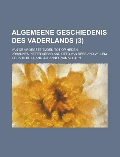 Algemeene Geschiedenis Des Vaderlands; Van de Vroegste Tijden Tot Op Heden (3): (English)
