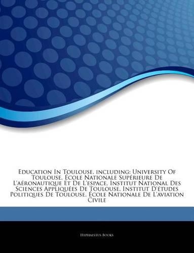 Articles on Education in Toulouse, Including: University of Toulouse, Cole Nationale Sup Rieure de L'a Ronautique Et de L'Espace, Institut National De