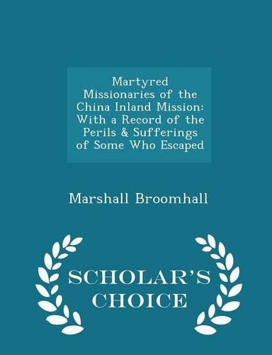 Martyred Missionaries of the China Inland Mission: With a Record of the Perils & Sufferings of Some Who Escaped - Scholar's Choice Edition(English)
