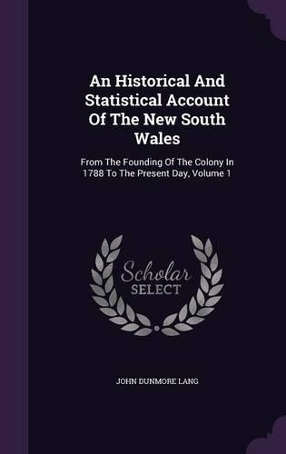 An Historical And Statistical Account Of The New South Wales: From The Founding Of The Colony In 1788 To The Present Day, Volume 1(English)