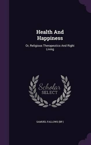 Health And Happiness: Or, Religious Therapeutics And Right Living
