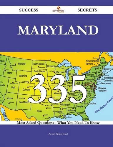Maryland 335 Success Secrets - 335 Most Asked Questions on Maryland - What You Need to Know