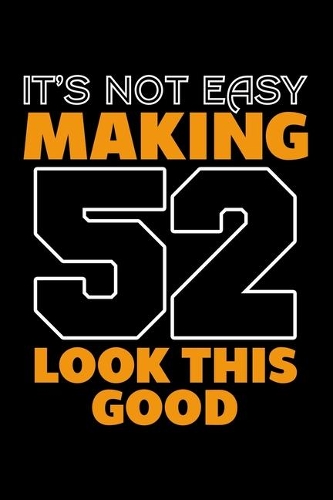 It's Not Easy Making 52 Look This Good: Dot Grid Journal, Diary, Notebook, 6x9 inches with 120 Pages.