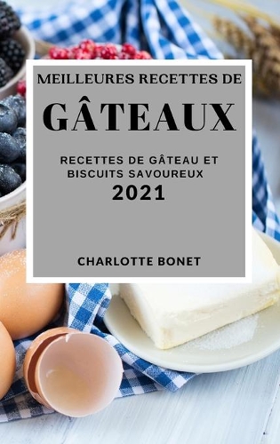 Meilleures Recettes de Gâteaux 2021 (Best Cake Recipes 2021 French Edition): Recettes de Gâteau Et Biscuits Savoureux