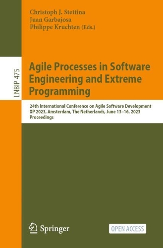 Agile Processes in Software Engineering and Extreme Programming: 24th International Conference on Agile Software Development, XP 2023, Amsterdam, The Netherlands, June 13–16, 2023, Proceedings(475 Lecture Notes in Business Information Processing)
