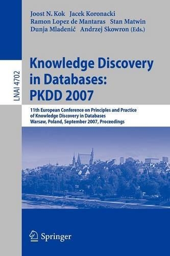 Knowledge Discovery in Databases: PKDD 2007: 11th European Conference on Principles and Practice of Knowledge Discovery in Databases, Warsaw, Poland, September 17-21, 2007, Proceedings(4702 Lecture Notes in Computer Science)
