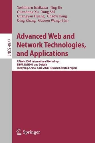 Advanced Web and Network Technologies, and Applications: APWeb 2008 International Workshops: BIDM, IWHDM, and DeWeb Shenyang, China, April 26-28, 2008, Shenyang, China Revised Papers(Information Systems and Applications, incl. Internet/Web, and HCI)