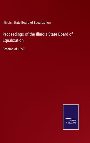 Proceedings of the Illinois State Board of Equalization: Session of 1897