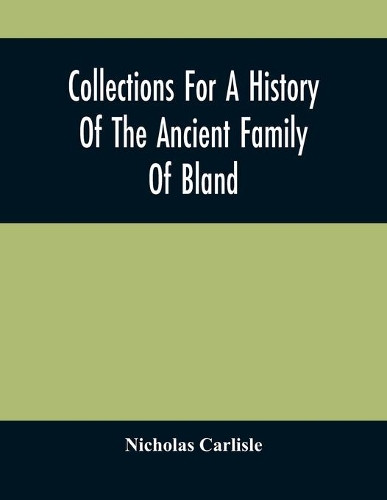 Collections For A History Of The Ancient Family Of Bland