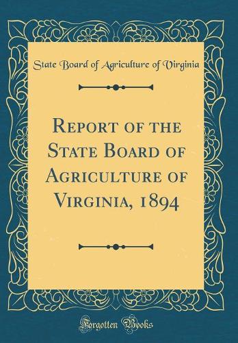 Report of the State Board of Agriculture of Virginia, 1894 (Classic Reprint)