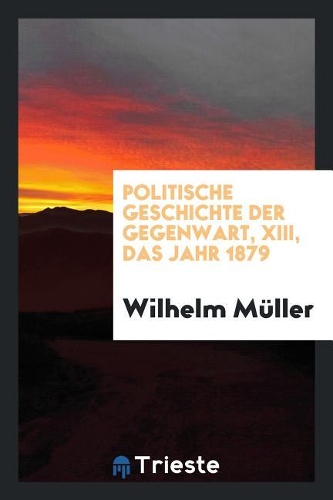 Politische Geschichte Der Gegenwart, XIII, Das Jahr 1879