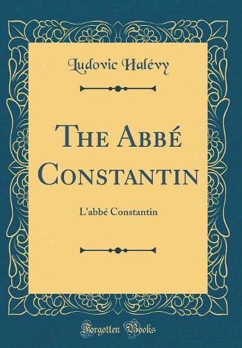 The Abbé Constantin: L'abbé Constantin (Classic Reprint)