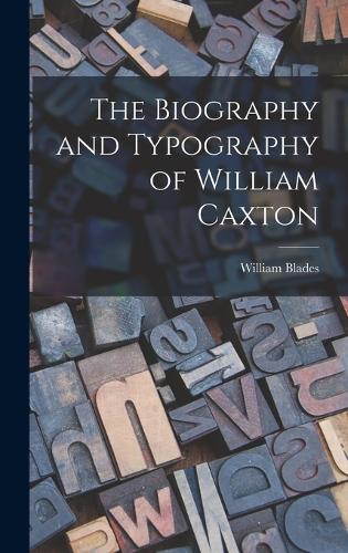 The Biography and Typography of William Caxton