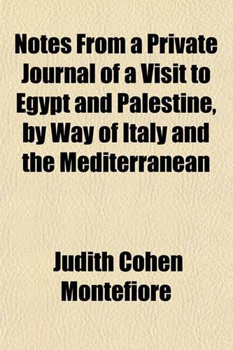 Notes from a Private Journal of a Visit to Egypt and Palestine, by Way of Italy and the Mediterranean: (English)