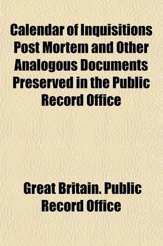 Calendar of Inquisitions Post Mortem and Other Analogous Documents Preserved in the Public Record Office