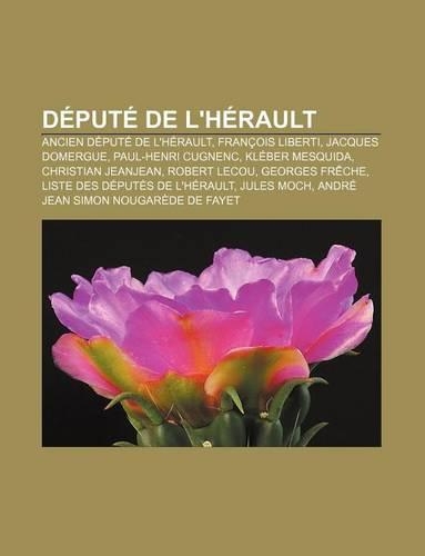 Depute de L'Herault: Ancien Depute de L'Herault, Francois Liberti, Jacques Domergue, Paul-Henri Cugnenc, Kleber Mesquida, Christian Jeanjean(French)