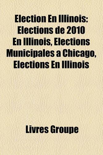 Lection En Illinois: Lections de 2010 En Illinois, Lections Municipales Chicago, Lections En Illinois(French)