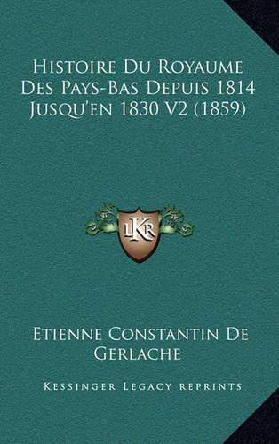 Histoire Du Royaume Des Pays-Bas Depuis 1814 Jusqu'en 1830 V2 (1859)