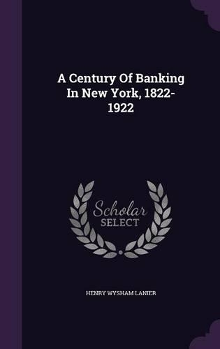 A Century Of Banking In New York, 1822-1922: (English)