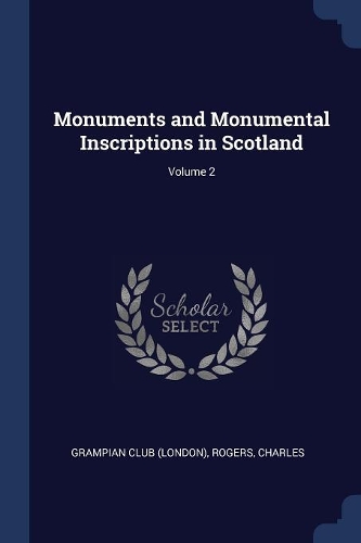 Monuments and Monumental Inscriptions in Scotland; Volume 2