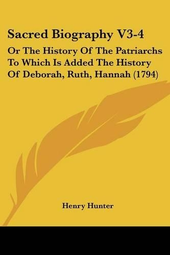 Sacred Biography V3-4: Or The History Of The Patriarchs To Which Is Added The History Of Deborah, Ruth, Hannah (1794)