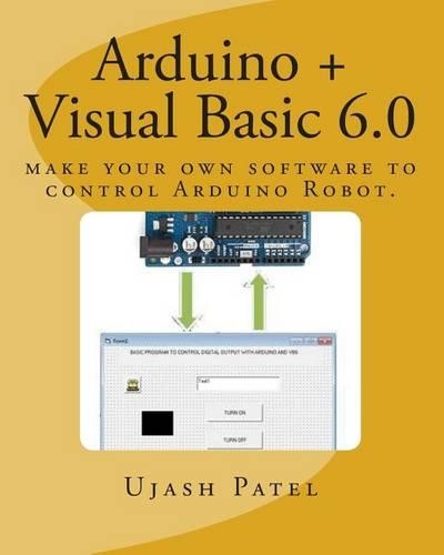 Arduino + Visual Basic 6.0: Make Your Own Software to Control Arduino Robot(English)