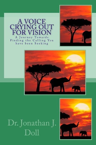 A Voice Crying Out for Vision: A Journey Towards Finding the Calling You Have Been Seeking