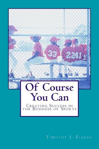Of Course You Can: Creating Success in the Business of Sports
