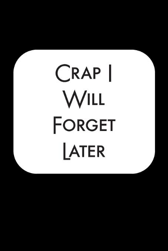 Crap I Will Forget Later: The Perfect Sized Vault Logbook to Protect Your Website Username ID and Login Information [ NEVER FORGET YOUR SIGN IN INFO AGAIN ]