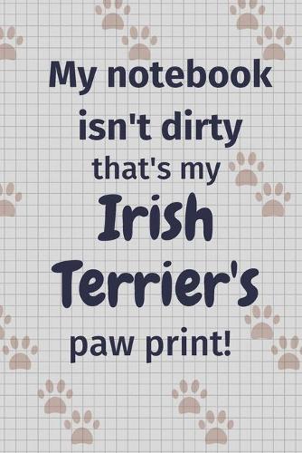 My notebook isn't dirty that's my Irish Terrier's paw print!: For Irish Terrier Dog Fans