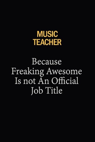 music teacher Because Freaking Awesome Is Not An Official Job Title