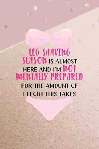 Leg Shaving Season Is Almost Here And I'm Not Mentally Prepared For The Amount Of Effort This Takes