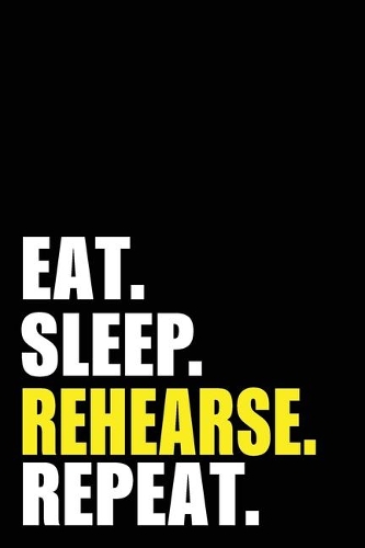 Eat Sleep Rehearse Repeat