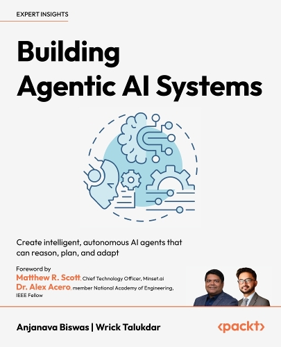 Building Agentic AI Systems: Create intelligent, autonomous AI agents that can reason, plan, and adapt