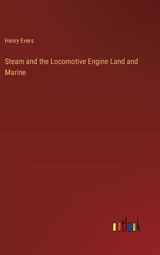 Steam and the Locomotive Engine Land and Marine