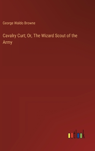 Cavalry Curt; Or, The Wizard Scout of the Army