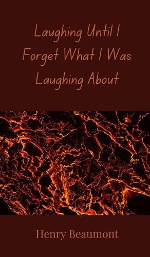 Laughing Until I Forget What I Was Laughing About