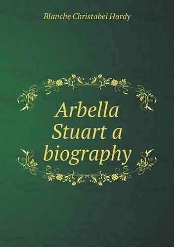 Arbella Stuart a Biography