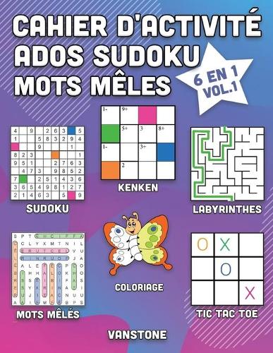 Cahier d'activité ados sudoku mots mêles: 6 en 1 - Sudoku, Mots mêlés, coloriage, labyrinthes, Jeux de logique et Morpion (Vol.1)(1 Cahier d'Activité Ados Sudoku Mots Mêles)