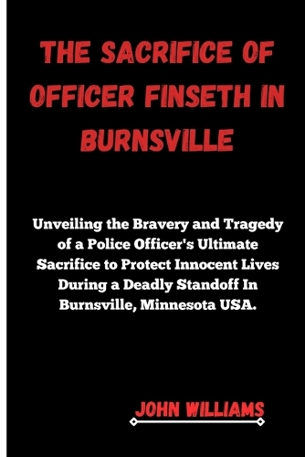 The Sacrifice of Officer Finseth in Burnsville: Unveiling the Bravery and Tragedy of a Police Officer's Ultimate Sacrifice to Protect Innocent Lives During a Deadly Standoff In Burnsville, Minneso