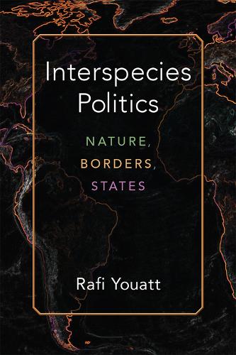 Interspecies Politics: Nature, Borders, States(Configurations: Critical Studies of World Politics)