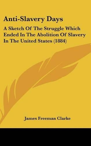Anti-Slavery Days: A Sketch of the Struggle Which Ended in the Abolition of Slavery in the United States (1884)(English)